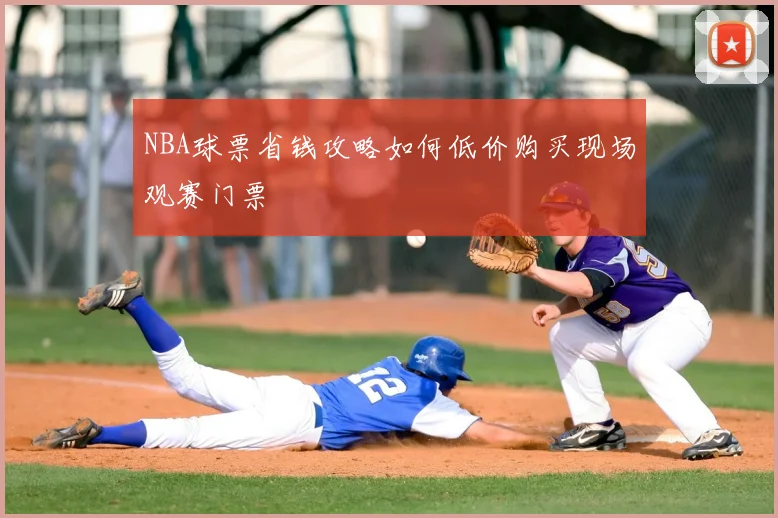 NBA球票省钱攻略如何低价购买现场观赛门票