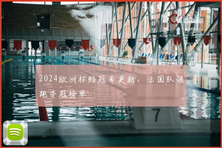 2024欧洲杯赔冠率更新，法国队领跑夺冠榜单