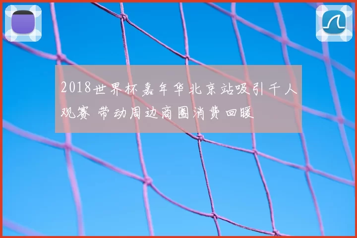 2018世界杯嘉年华北京站吸引千人观赛 带动周边商圈消费回暖