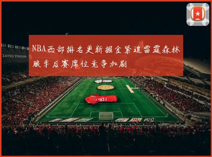 NBA西部排名更新掘金紧追雷霆森林狼季后赛席位竞争加剧