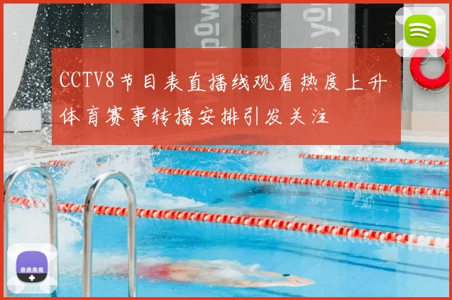 CCTV8节目表直播线观看热度上升 体育赛事转播安排引发关注