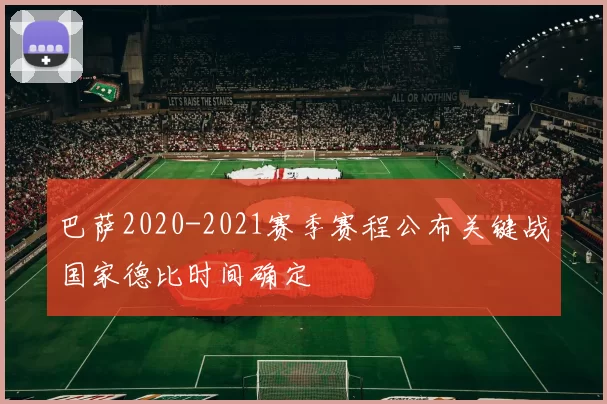 巴萨2020-2021赛季赛程公布关键战国家德比时间确定