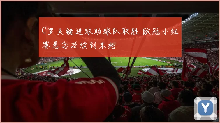 C罗关键进球助球队取胜 欧冠小组赛悬念延续到末轮