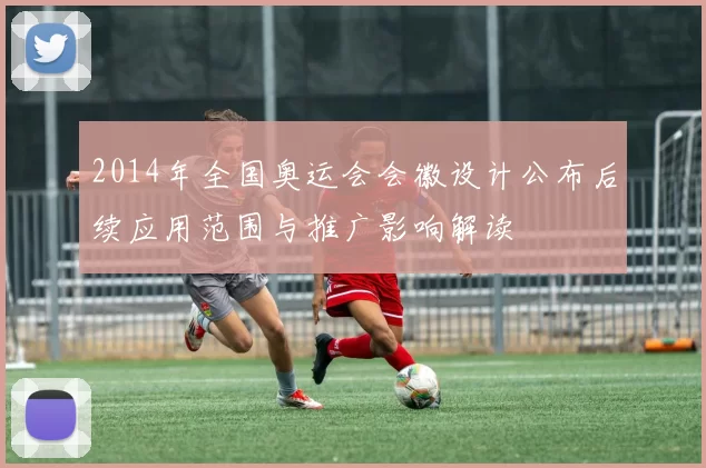 2014年全国奥运会会徽设计公布后续应用范围与推广影响解读