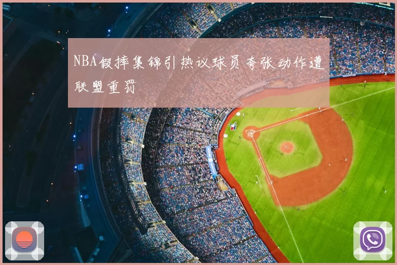 NBA假摔集锦引热议球员夸张动作遭联盟重罚