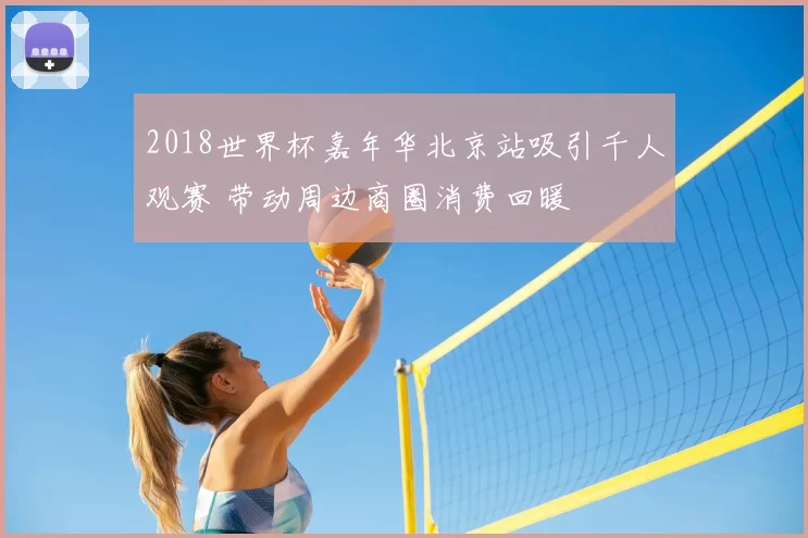 2018世界杯嘉年华北京站吸引千人观赛 带动周边商圈消费回暖