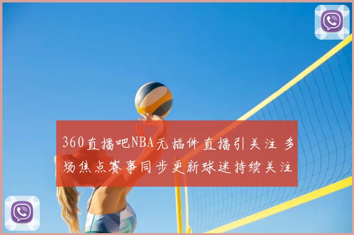 360直播吧NBA无插件直播引关注 多场焦点赛事同步更新球迷持续关注